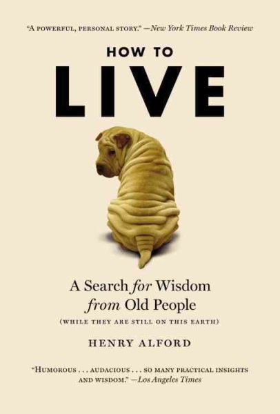 How to Live: A Search for Wisdom from Old People (While They Are Still on This Earth) cover