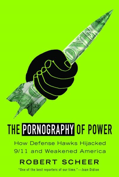 The Pornography of Power: How Defense Hawks Hijacked 9/11 and Weakened America cover