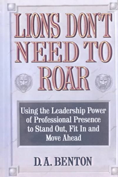 Lions Don't Need to Roar: Using the Leadership Power of Personal Presence to Stand Out, Fit in and Move Ahead cover