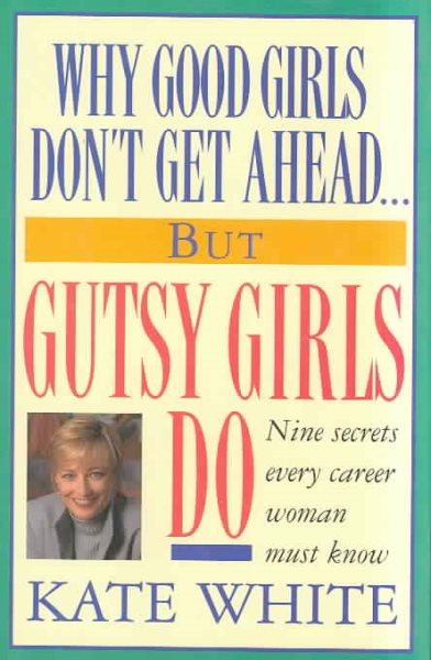 Why Good Girls Don't Get Ahead... But Gutsy Girls Do: Nine Secrets Every Career Woman Must Know cover