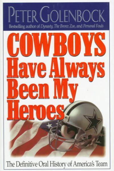 Cowboys Have Always Been My Heroes: The Definitive Oral History of America's Team cover