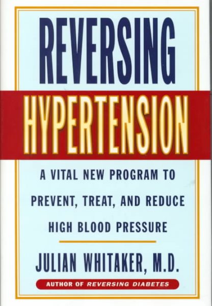 Reversing Hypertension: A Vital New Program to Prevent, Treat and Reduce High Blood Pressure cover