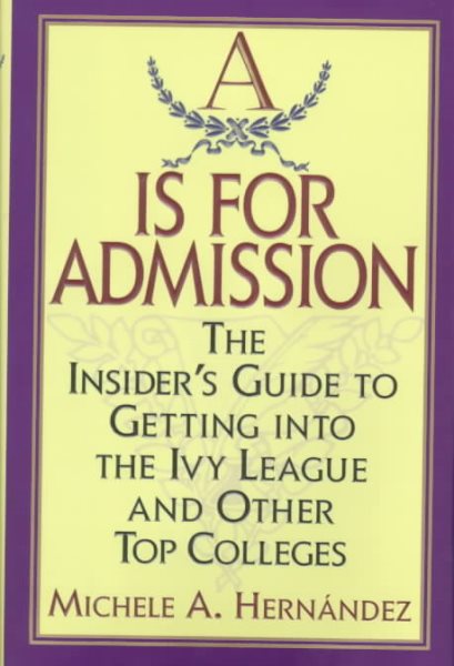 A Is for Admission: The Insider's Guide to Getting into the Ivy League and Other Top Colleges cover