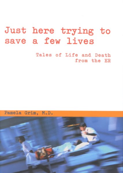 Just Here Trying to Save a Few Lives: Tales of Life and Death from the Er cover