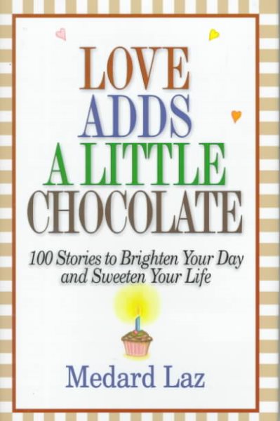 Love Adds a Little Chocolate: 100 Stories to Brighten Your Day and Sweeten Your Life cover