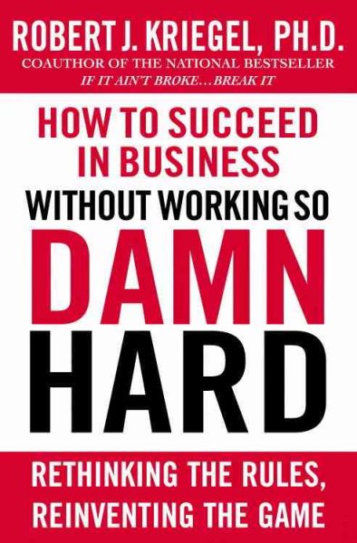How to Succeed in Business Without Working so Damn Hard: Rethinking the Rules, Reinventing the Game