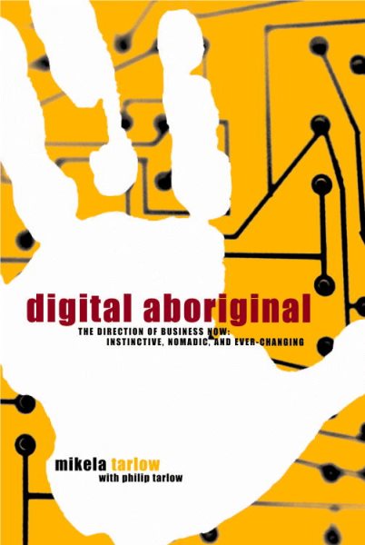 Digital Aboriginal: The Direction of Business Now: Instinctive, Nomadic, and Ever-Changing cover