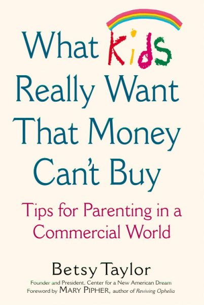 What Kids Really Want That Money Can't Buy: Tips for Parenting in a Commercial World cover