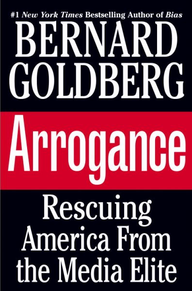 Arrogance: Rescuing America from the Media Elite cover