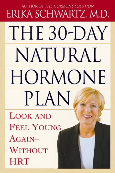 The 30-Day Natural Hormone Plan: Look and Feel Young Again--Without Synthetic HRT