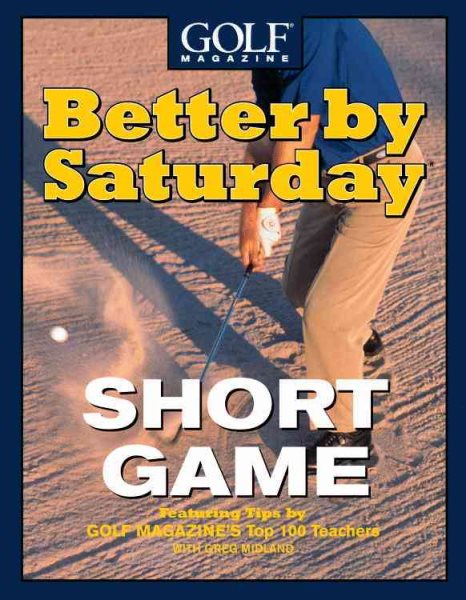 Better by Saturday (TM) - Short Game: Featuring Tips by Golf Magazine's Top 100 Teachers cover