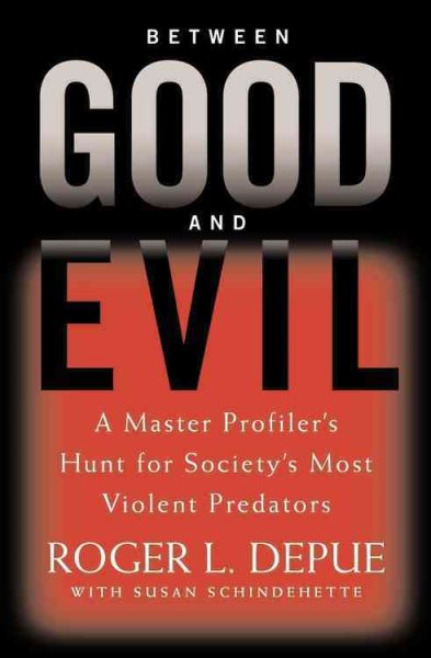 Between Good and Evil: A Master Profiler's Hunt for Society's Most Violent Predators cover