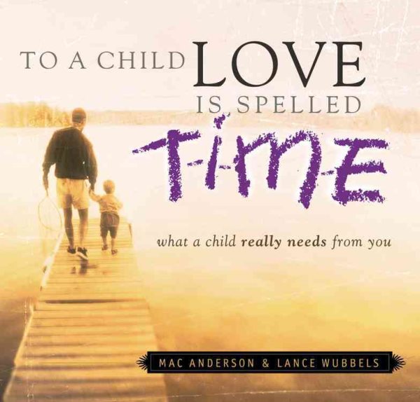 To a Child Love Is Spelled Time: What a Child Really Needs from You cover