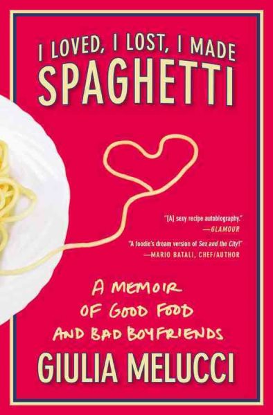 I Loved, I Lost, I Made Spaghetti: A Memoir of Good Food and Bad Boyfriends cover