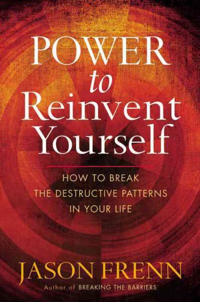 Power to Reinvent Yourself: How to Break the Destructive Patterns in Your Life