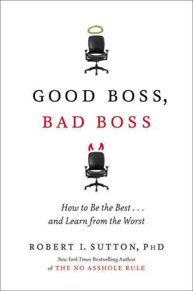 Good Boss, Bad Boss: How to Be the Best...And Learn from the Worst cover