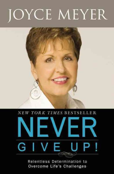 Never Give Up!: Relentless Determination to Overcome Life's Challenges cover