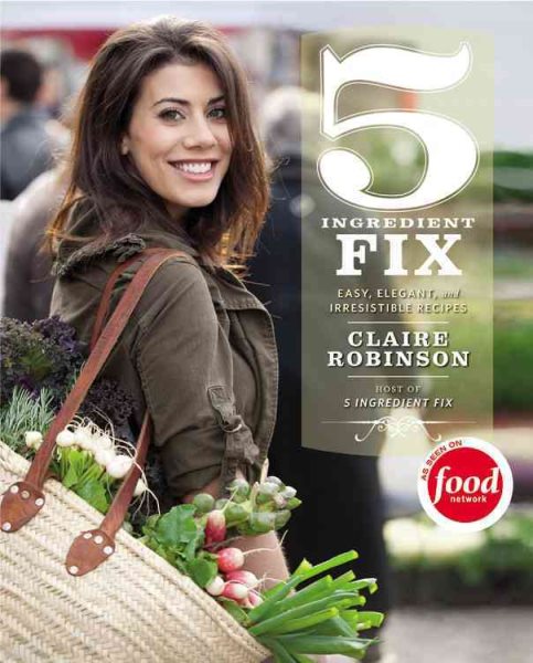 5 Ingredient Fix: Easy, Elegant, and Irresistible Recipes cover