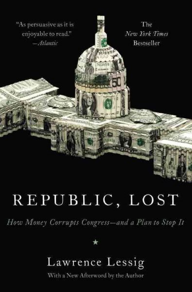 Republic, Lost: How Money Corrupts Congress--and a Plan to Stop It cover