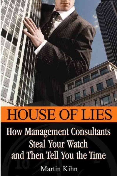 House of Lies : How Management Consultants Steal Your Watch and Then Tell You the Time cover