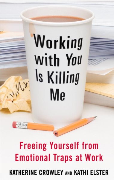 Working With You is Killing Me: Freeing Yourself from Emotional Traps at Work cover