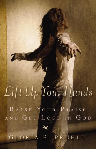 Lift Up Your Hands: Raise Your Praise and Get Lost in God