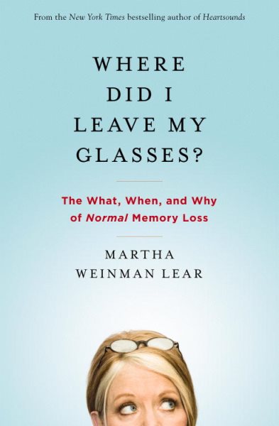 Where Did I Leave My Glasses?: The What, When, and Why of Normal Memory Loss cover