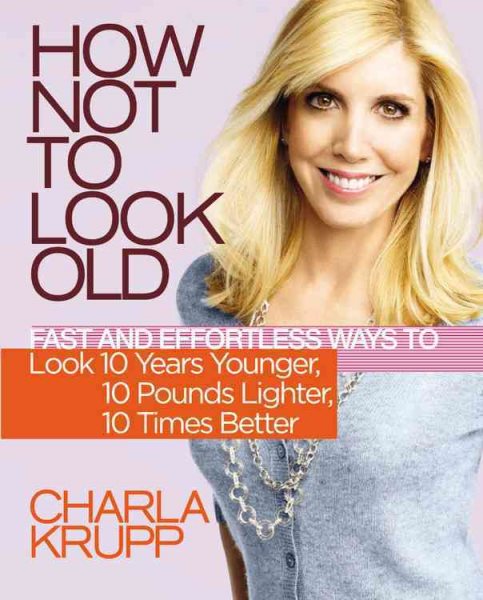 How Not to Look Old: Fast and Effortless Ways to Look 10 Years Younger, 10 Pounds Lighter, 10 Times Better cover
