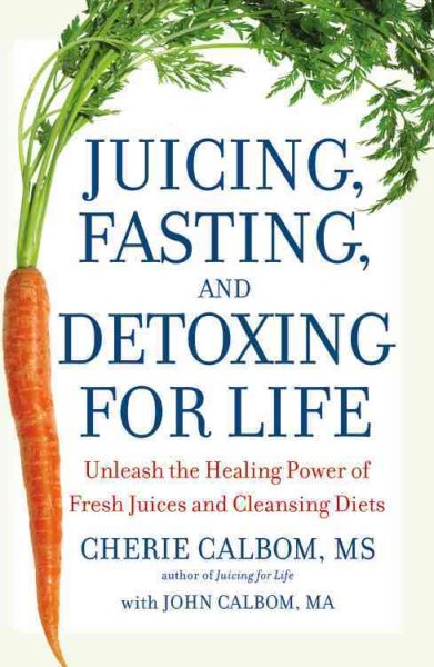 Juicing, Fasting, and Detoxing for Life: Unleash the Healing Power of Fresh Juices and Cleansing Diets cover
