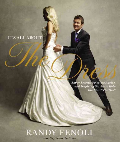 It's All About the Dress: Savvy Secrets, Priceless Advice, and Inspiring Stories to Help you Find "The One" cover