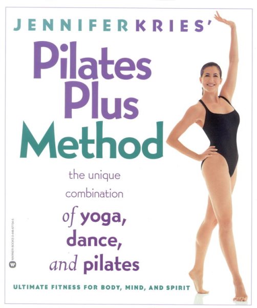 Jennifer Kries' Pilates Plus Method: The Unique Combination of Yoga, Dance, and Pilates cover
