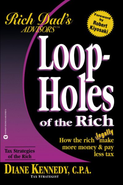 Loopholes of the Rich: How the Rich Legally Make More Money and Pay Less Tax (Rich Dad's Advisors) cover