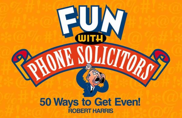 Fun with Phone Solicitors: 50 Ways to Get Even cover