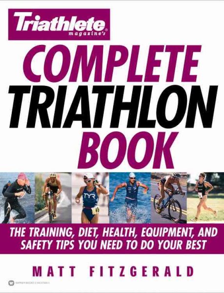 Triathlete Magazine's Complete Triathlon Book: The Training, Diet, Health, Equipment, and Safety Tips You Need to Do Your Best cover