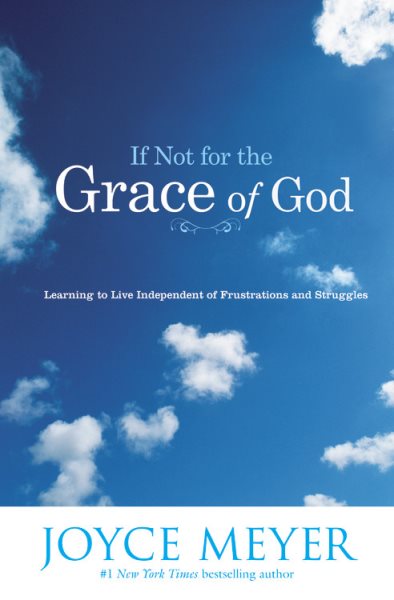 If Not for the Grace of God: Learning to Live Independent of Frustrations and Struggles cover