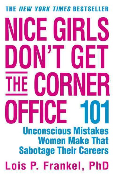 Nice Girls Don't Get the Corner Office: 101 Unconscious Mistakes Women Make That Sabotage Their Careers (A NICE GIRLS Book) cover
