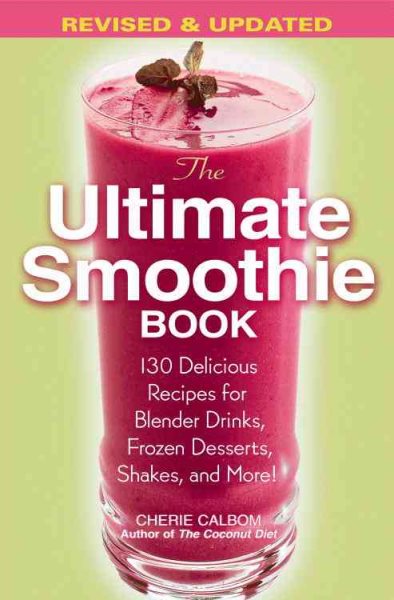 The Ultimate Smoothie Book: 130 Delicious Recipes for Blender Drinks, Frozen Desserts, Shakes, and More! cover