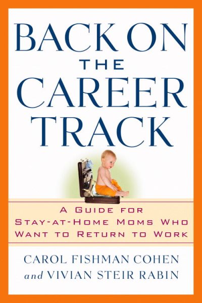 Back on the Career Track: A Guide for Stay-at-Home Moms Who Want to Return to Work cover