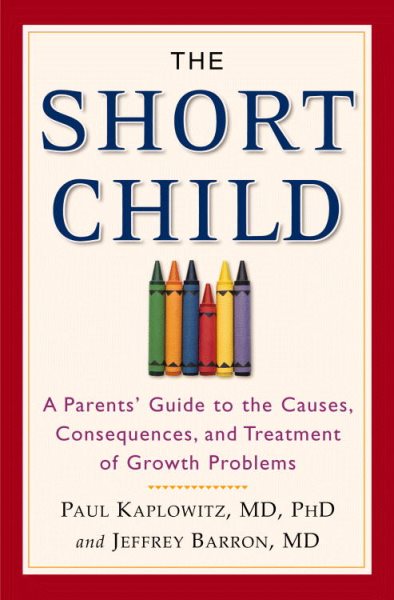 The Short Child: A Parents' Guide to the Causes, Consequences, and Treatment of Growth Problems cover