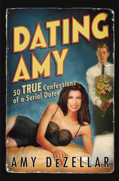 Dating Amy: 50 True Confessions of a Serial Dater cover