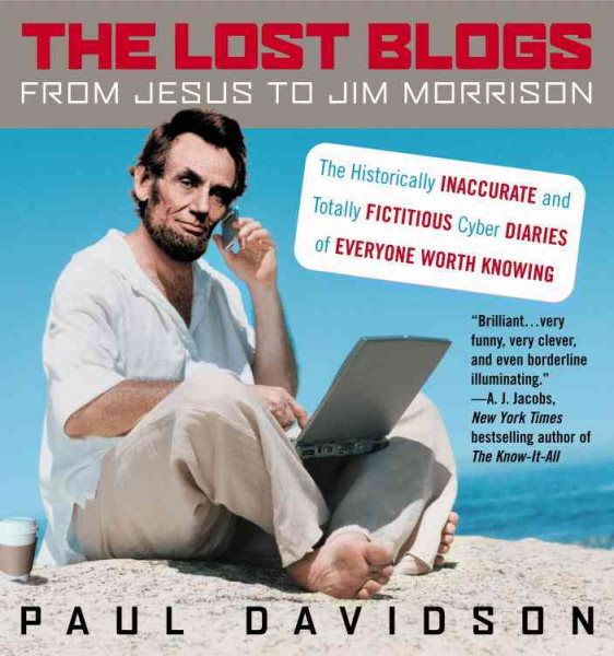 The Lost Blogs: From Jesus to Jim Morrison--The Historically Inaccurate and Totally  Fictitious Cyber Diaries of Everyone Worth Knowing cover