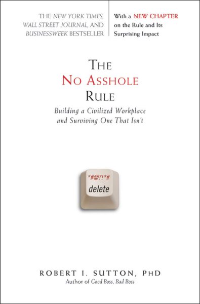 The No Asshole Rule: Building a Civilized Workplace and Surviving One That Isn't cover