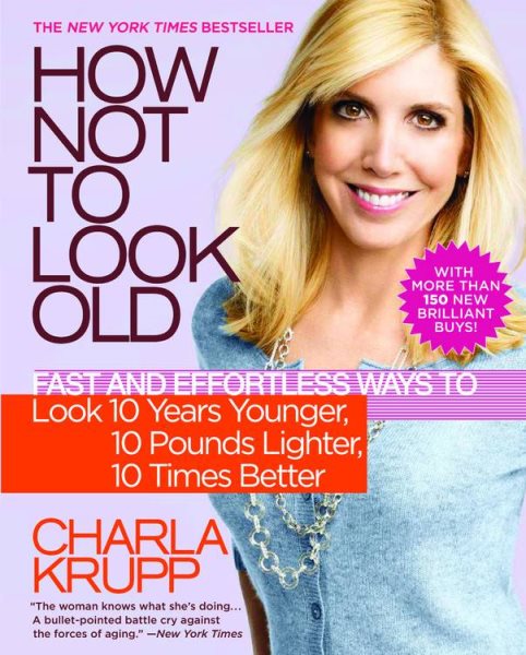 How Not to Look Old: Fast and Effortless Ways to Look 10 Years Younger, 10 Pounds Lighter, 10 Times Better cover