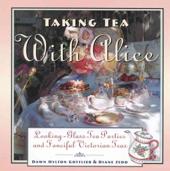 Taking Tea with Alice: Looking-Glass Tea Parties and Fanciful Victorian Teas cover