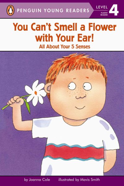 You Can't Smell a Flower with Your Ear!: All About Your Five Senses (Penguin Young Readers, Level 4)