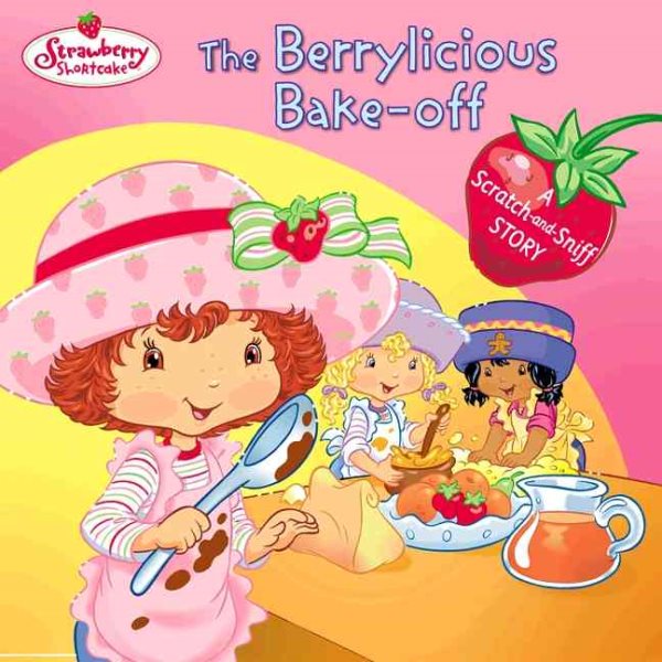 The Berrylicious Bake-off: A Scratch-and-Sniff Story (Strawberry Shortcake)