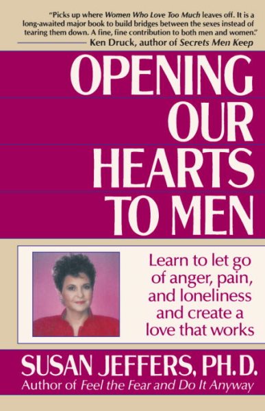 Opening Our Hearts to Men: Learn to Let Go of Anger, Pain, and Loneliness and Create a Love That Works cover