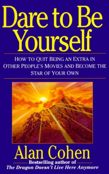 Dare to Be Yourself: How to Quit Being an Extra in Other Peoples Movies and Become the Star of Your Own cover