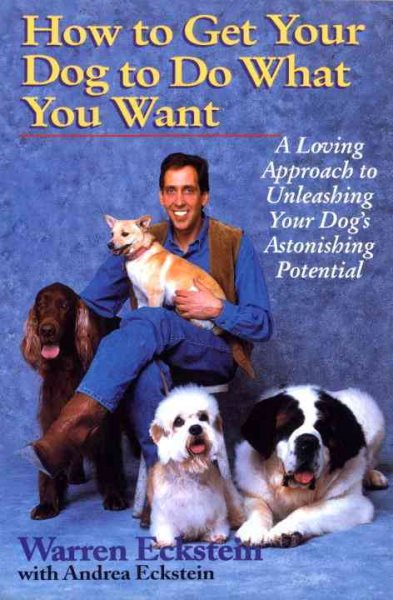 How to Get Your Dog to Do What You Want: A Loving Approach to Unleashing Your Dog's Astonishing Potential cover