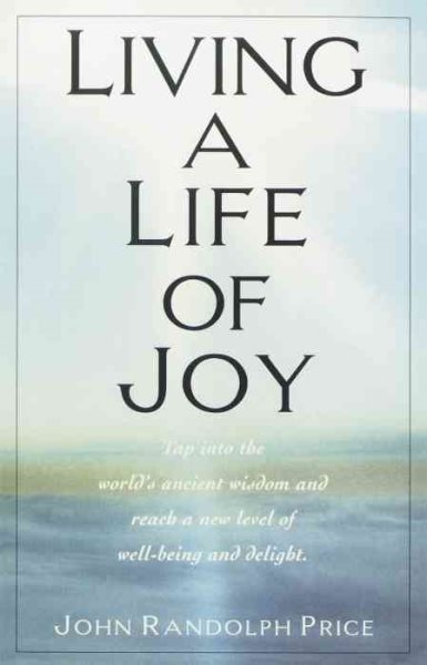 Living a Life of Joy: Tap into the World's Ancient Wisdom and Reach a New Level of Well-Being and Delight cover